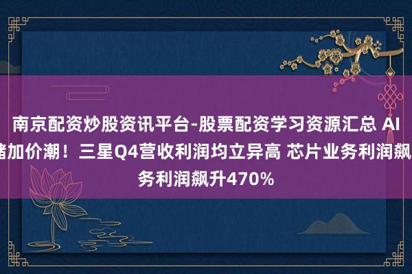 南京配资炒股资讯平台-股票配资学习资源汇总 AI引爆存储加价潮！三星Q4营收利润均立异高 芯片业务利润飙升470%