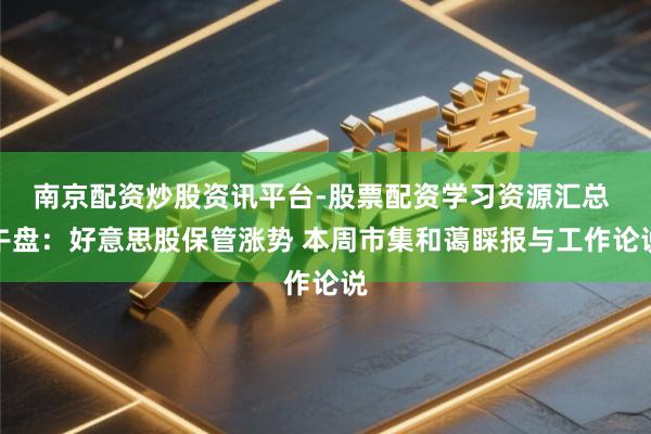 南京配资炒股资讯平台-股票配资学习资源汇总 午盘：好意思股保管涨势 本周市集和蔼睬报与工作论说