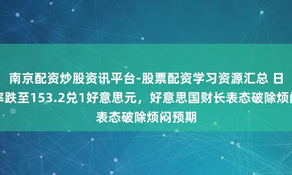 南京配资炒股资讯平台-股票配资学习资源汇总 日元汇率跌至153.2兑1好意思元，好意思国财长表态破除烦闷预期